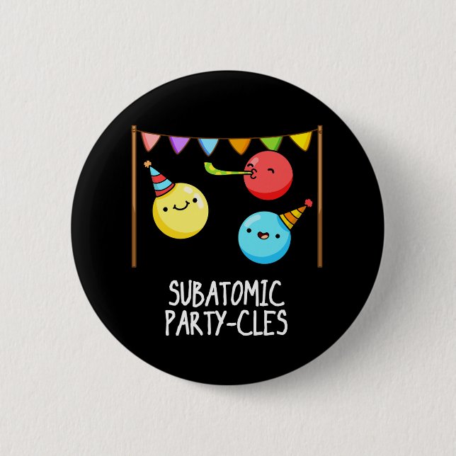 Sub Atomic Party-cles Funny Science Pun Dark BG Button (Front)