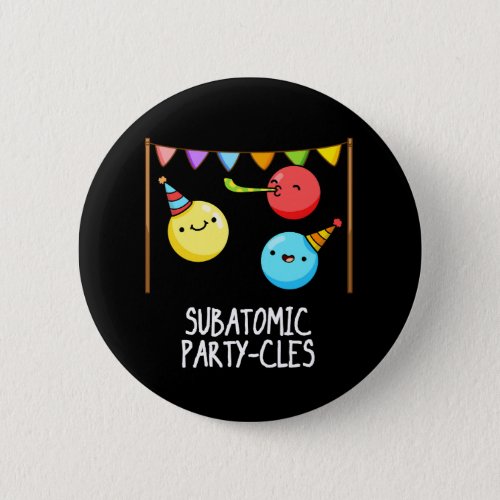 Sub Atomic Party_cles Funny Science Pun Dark BG Button