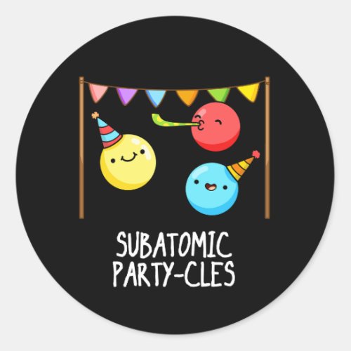 Sub Atomic Party_cles Funny Science Pun Dark BG Classic Round Sticker