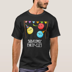Sub Atomic Party-cles Funny Science Pun Dark BG T-Shirt