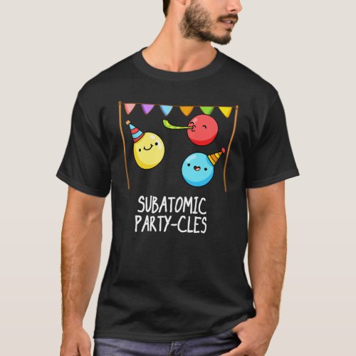 Sub Atomic Party_cles Funny Science Pun Dark BG T_Shirt