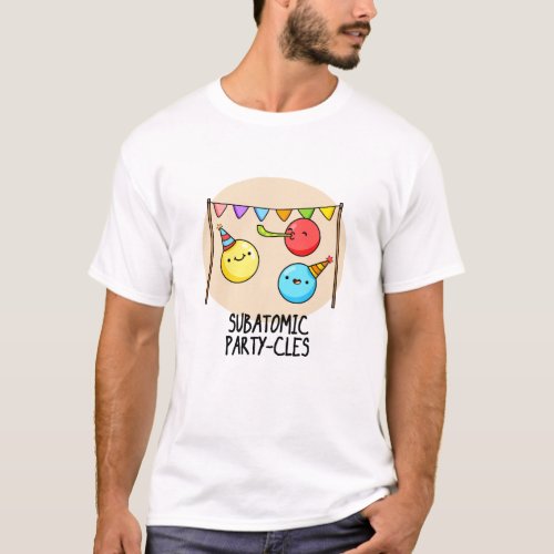 Sub Atomic Party_cles Funny Science Pun T_Shirt