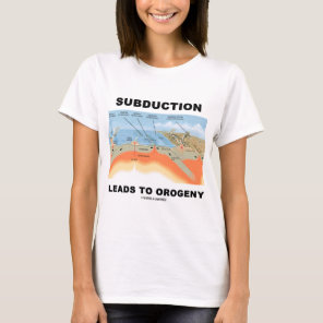 Subduction Leads To Orogeny (Geology Humor) T-Shirt