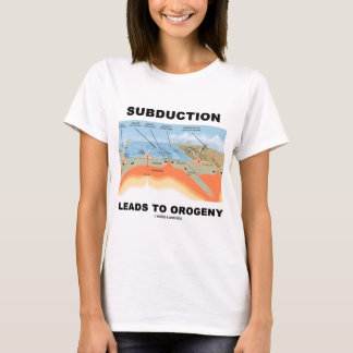 Subduction Leads To Orogeny (Geology Humor) T-Shirt