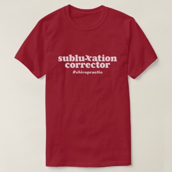 Subluxation Corrector Chiropractor #chiropractic T-shirt by chiropracticbydesign at Zazzle