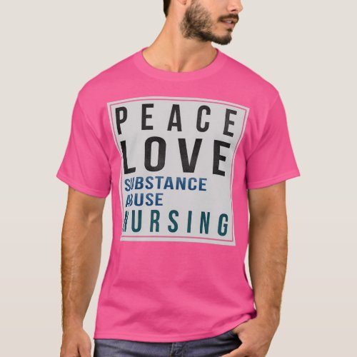 Substance Abuse Nurse Gifts Peace Love Substance A T_Shirt