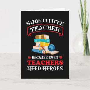 Substitute Teacher because even Teachers need Card