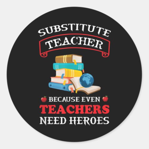 Substitute Teacher because even Teachers need Classic Round Sticker