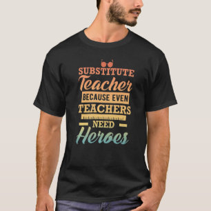 Substitute Teacher Because Even Teachers Need Hero T-Shirt