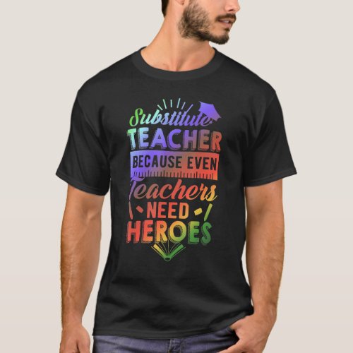 Substitute Teacher Because Even Teachers Need Hero T_Shirt