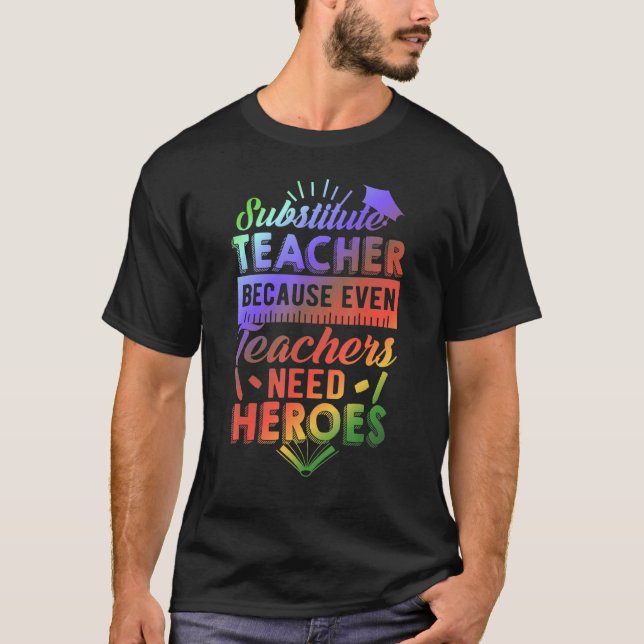 Substitute Teacher Because Even Teachers Need Hero T-Shirt (Front)
