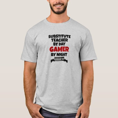 Substitute Teacher by Day Gamer by Night T_Shirt