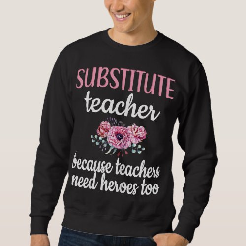 Substitute Teacher Flowers School Sub Teacher Sweatshirt