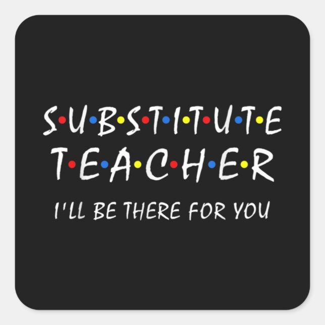 Substitute Teacher i'll be there for you back to Square Sticker (Front)