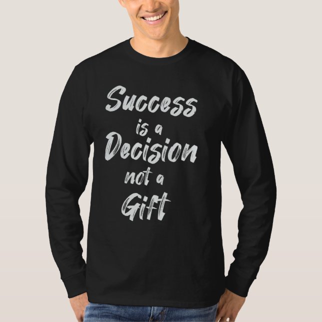 Success Is A Decision  Not A T-Shirt (Front)