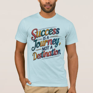 Success is a Journey, Not a Destination Motivation T-Shirt
