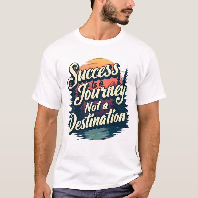 Success is a journey not a destination  T-Shirt (Front)