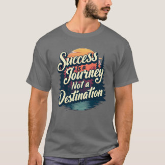Success is a journey not a destination  T-Shirt