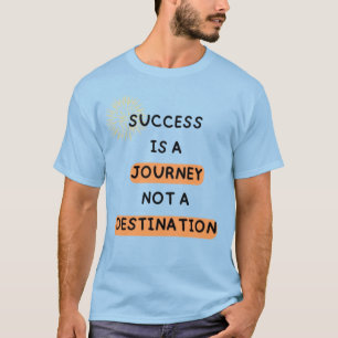Success is a Journey, Not a Destination" T-Shirt