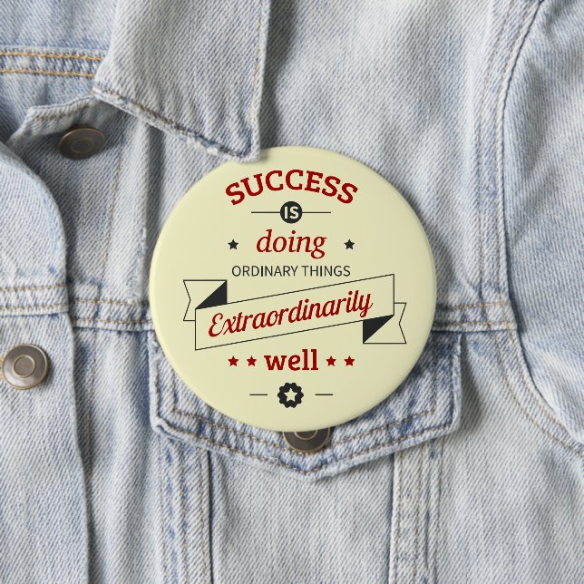 Success is Doing the Ordinary Extraordinarily Well Button (In Situ)