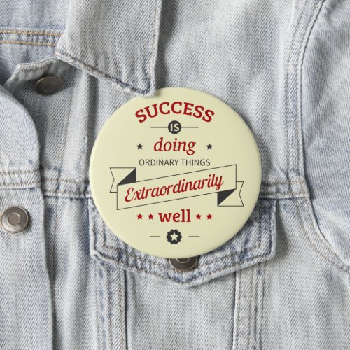 Success is Doing the Ordinary Extraordinarily Well Button
