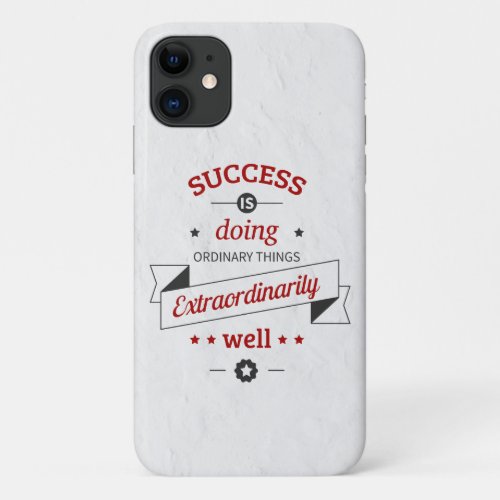 Success is Doing the Ordinary Extraordinarily Well iPhone 11 Case