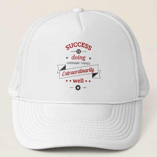 Success is Doing the Ordinary Extraordinarily Well Trucker Hat