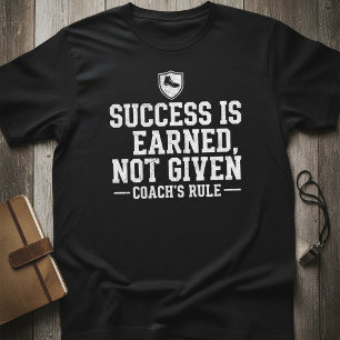 Success Is Earned Not Given —Coach’s Rule Motivate T-Shirt