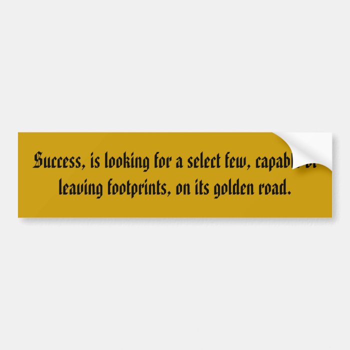 Success, is looking for a select few, capable obumper sticker