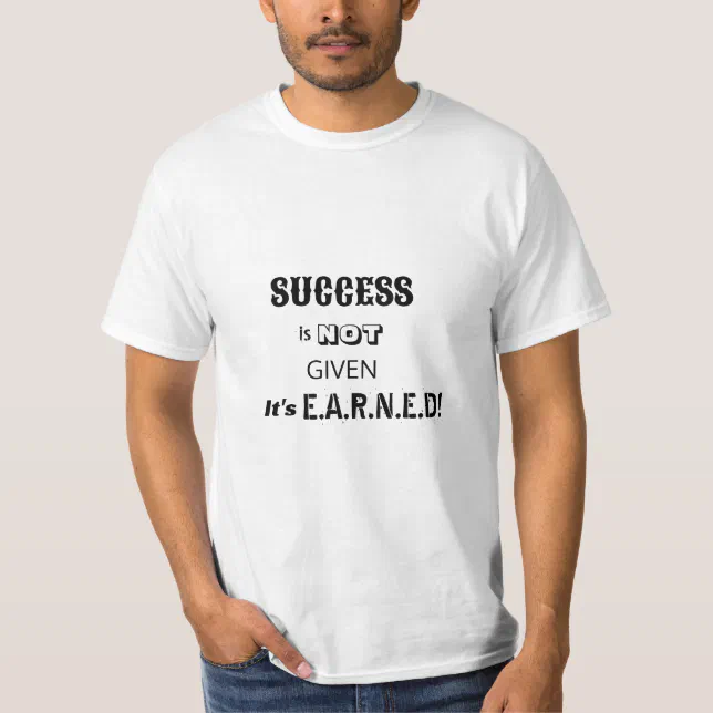 Success is not given, it's earned T shirts Zazzle