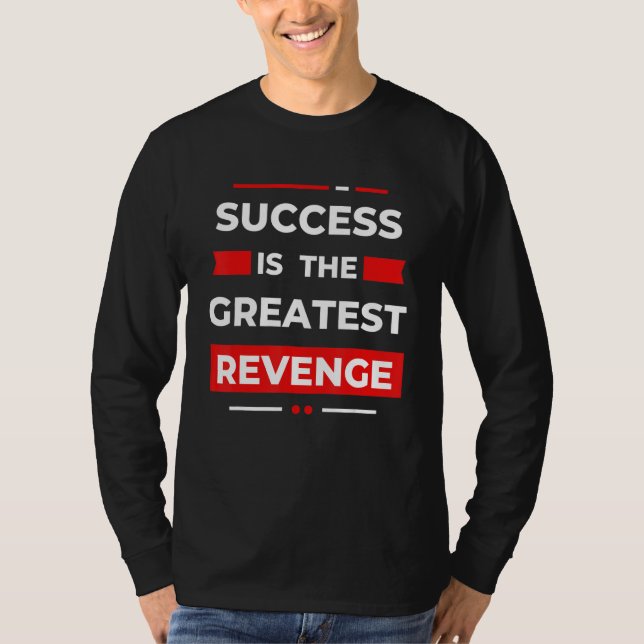 Success Is The Greatest Revenge  Motivation T-Shirt (Front)