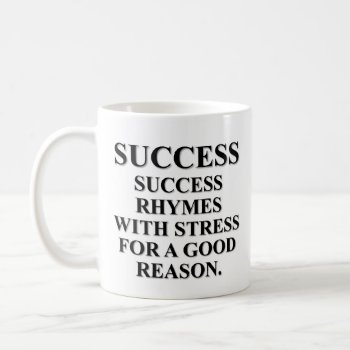 Success Rhymes With Stress For A Reason Coffee Mug by disgruntled_genius at Zazzle