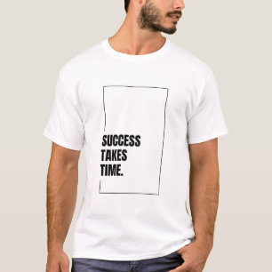 Success Takes Time - Motivational T-Shirt