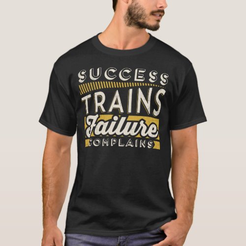 Success Trains Failure Complains Inspiration T_Shirt