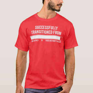 Successfully Transitioned Young and Wild to Tired T-Shirt