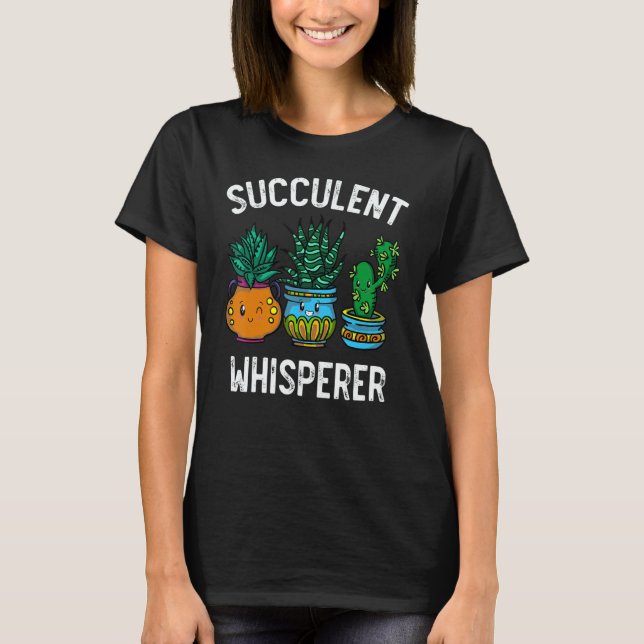 Succulent Whisperer Cactus Botanists Gardeners Pla T-Shirt (Front)