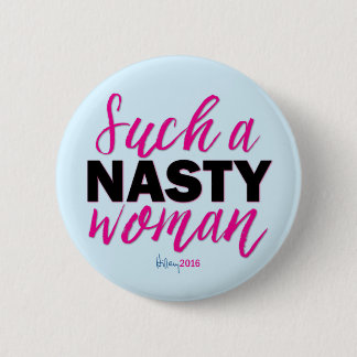 SUCH A NASTY WOMEN // Hillary Clinton Button
