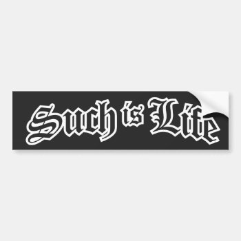 Such Is Life Bumper Sticker by redsmurf77 at Zazzle