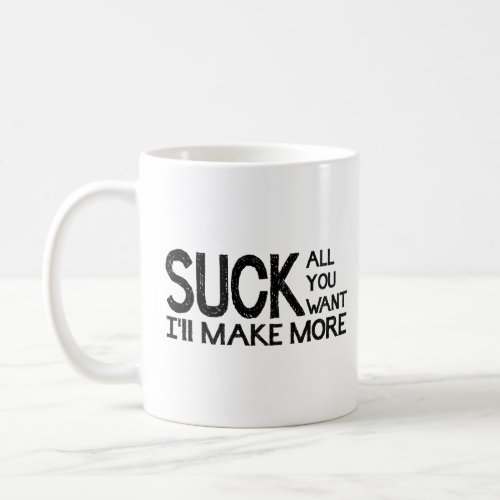 Suck All You Want Ill Make More  Coffee Mug
