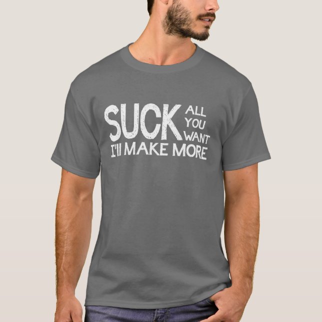 Suck All You Want I'll Make More T-Shirt (Front)