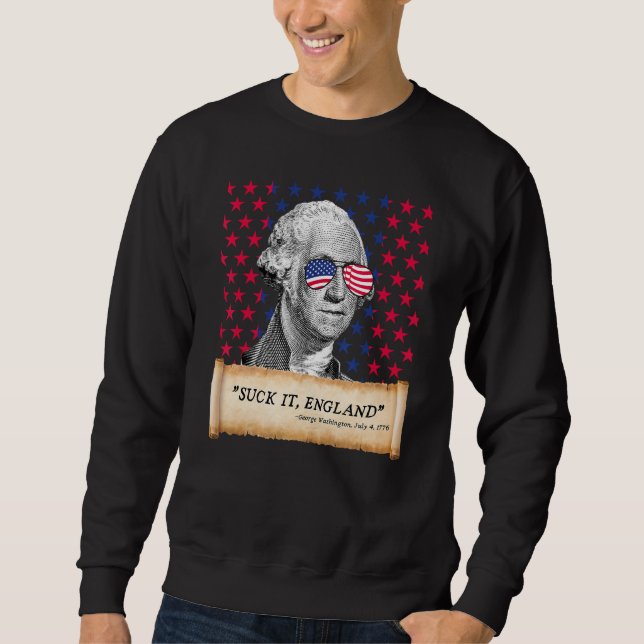 Suck It England 4th of July FUNNY George Washingto Sweatshirt (Front)