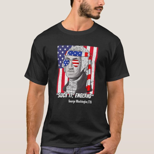 Suck It England Funny 4th Of July Funny George Was T-Shirt (Front)