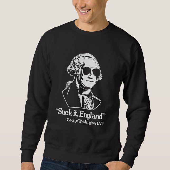 Suck It, England -George Washington 1776 - Funny H Sweatshirt (Front)