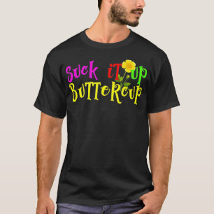 Suck It Up Buttercup Buy This Design Today T-Shirt