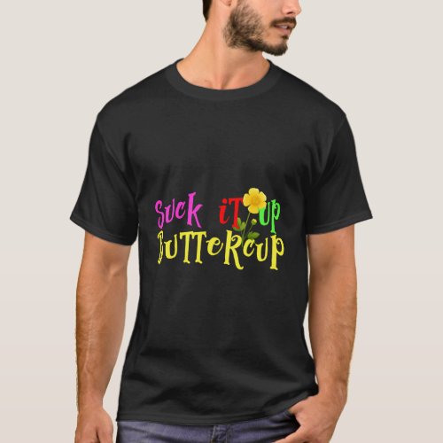 Suck It Up Buttercup Buy This Today T_Shirt