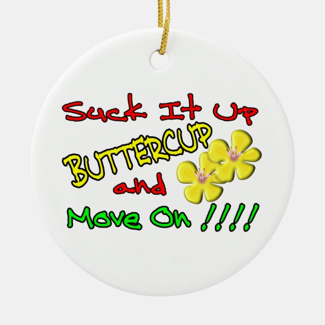 Suck It Up Buttercup Ceramic Ornament (Front)