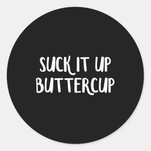 Suck It Up Buttercup Classic Round Sticker