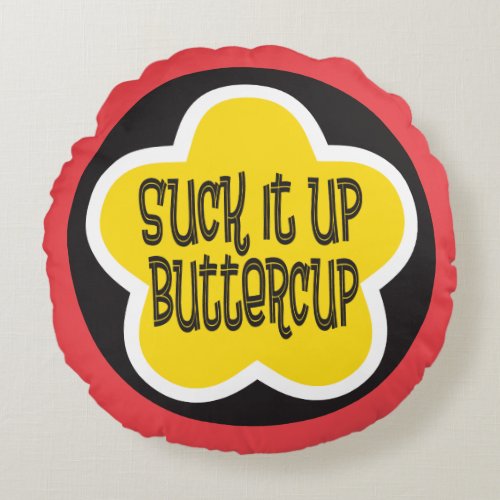 Suck it Up Buttercup funny motivational saying Round Pillow