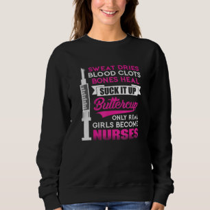 Suck It Up Buttercup Only Real Girls Become Nurses Sweatshirt