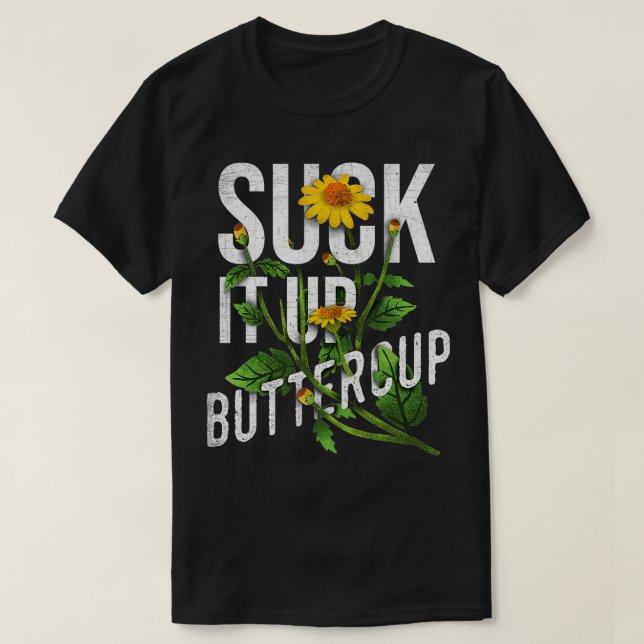 Suck It Up Buttercup Sunflower Funny Saying Graphi T-Shirt (Design Front)